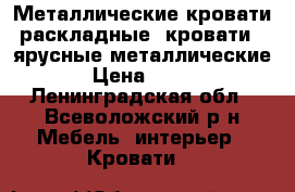 Металлические кровати раскладные, кровати 2 ярусные металлические › Цена ­ 900 - Ленинградская обл., Всеволожский р-н Мебель, интерьер » Кровати   